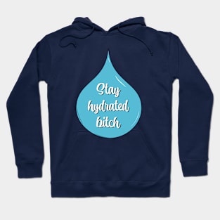 Stay Hydrated Bitch Hoodie